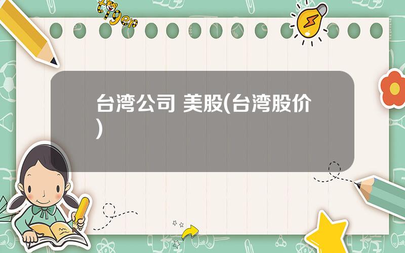 台湾公司 美股(台湾股价)